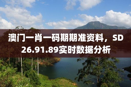澳門一肖一碼期期準(zhǔn)資料，SD26.91.89實(shí)時(shí)數(shù)據(jù)分析