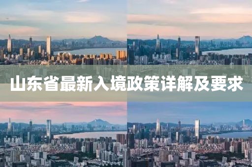 山東省最新入境政策詳解及要求