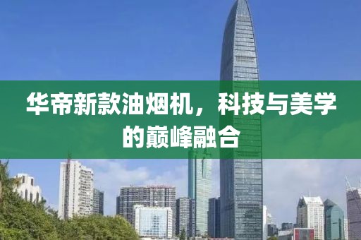 華帝新款油煙機(jī)，科技與美學(xué)的巔峰融合