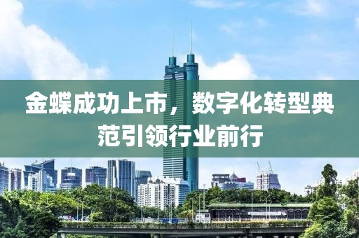 金蝶成功上市，數(shù)字化轉(zhuǎn)型典范引領(lǐng)行業(yè)前行