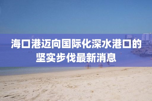 ?？诟圻~向國際化深水港口的堅實步伐最新消息