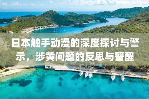 日本觸手動漫的深度探討與警示，涉黃問題的反思與警醒