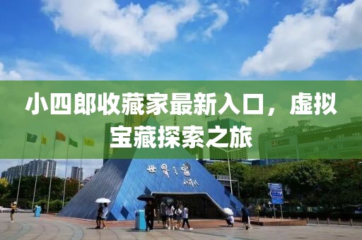 小四郎收藏家最新入口，虛擬寶藏探索之旅