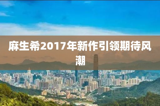 麻生希2017年新作引領(lǐng)期待風(fēng)潮