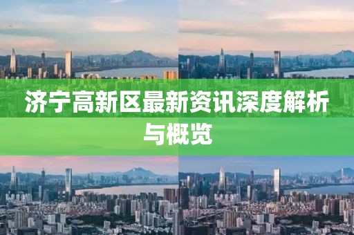 濟寧高新區(qū)最新資訊深度解析與概覽