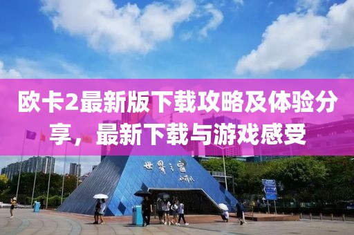 歐卡2最新版下載攻略及體驗分享，最新下載與游戲感受